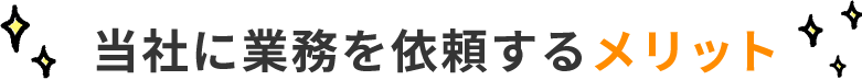 当社に業務を依頼するメリット