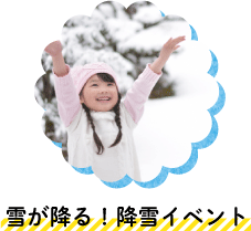 雪が降る！降雪イベント